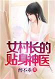 女村长的贴身神医精校版