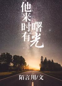 他来时有曙光晋江文学城
